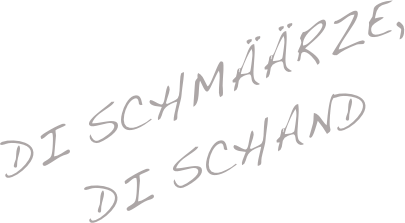 Di Schmäärze,
di Schand
